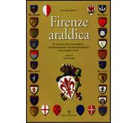 Firenze Araldica. Il Linguaggio dei Simboli Convenzionali che Blasonarono gli St