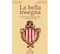 Artusi, Luciano. - La bella insegna. Il vessillo del Marchese Ugo e l'araldica t