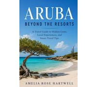 Aruba Beyond the Resorts: A Travel Guide to Hidden Gems, Local Experiences, and Smart Travel Tips
