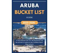 ARUBA BUCKET LIST GUIDE 2025-2026: A Travel Manual with over 100 destinations and fun activities to explore in this Caribbean Island.