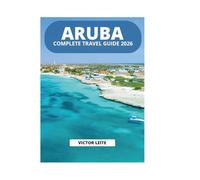 ARUBA COMPLETE TRAVEL GUIDE 2026
