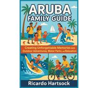Aruba Family Guide: Exploring the Great Outdoors, Creative Activities, and Unforgettable Family Bonding