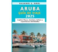 ARUBA GUÍA DE VIAJE 2025: Explora Playas, Aventura, Cultura y Experiencias Inolvidables