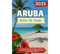 ARUBA Guía de viaje 2025: Las mejores playas, las principales atracciones, consejos locales y consejos de viaje económicos para el viaje perfecto a Aruba