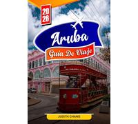 ARUBA GUÍA DE VIAJE 2026: Consejos esenciales, playas paradisíacas y joyas ocultas en Aruba