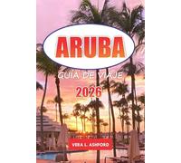 Aruba Guía De Viaje 2026: Explore las mejores playas, actividades al aire libre, cultura local, gemas ocultas y consejos esenciales en el Caribe holandés