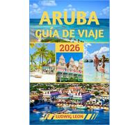 ARUBA GUÍA DE VIAJE 2026: Secretos de la isla: aventuras fuera de lo común