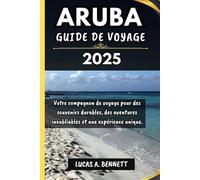 ARUBA GUIDE DE VOYAGE 2025: Votre compagnon de voyage pour des souvenirs impérissables, des aventures inoubliables et des expériences uniques.