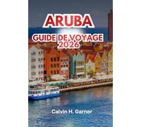 ARUBA GUIDE DE VOYAGE 2026: Découvrez les meilleures plages, la nourriture locale, les attractions culturelles, les sports nautiques et des conseils ... vos vacances idéales sur une île des Caraïbes