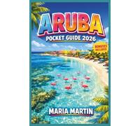 Aruba Pocket Guide 2026: Discover White Sand Beaches, Crystal Waters, Local Cuisine & Year Round Sunshine for Your Perfect Caribbean Escape Including Island Maps
