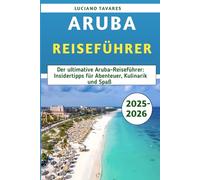 Aruba Reiseführer 2025-2026: Der ultimative Aruba-Reiseführer: Insidertipps für Abenteuer, Kulinarik und Spaß