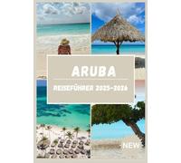 ARUBA-REISEFÜHRER 2025-2026: Entdecken Sie Arubas Schönheit, Geschmack und Seele