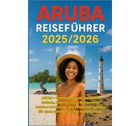 Aruba REISEFÜHRER 2025/2026: Entdecken Sie die besten Strände, Resorts, lokalen Restaurants, Outdoor-Abenteuer und versteckten Schätze von Aruba für einen unvergesslichen Urlaub in der Karibik
