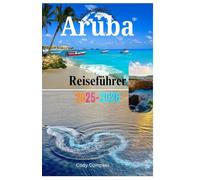 Aruba Reiseführer 2025-2026: Sehenswürdigkeiten, die man gesehen haben muss, wichtige Dinge zum Packen, erschwinglicher Luxus und praktische Informationen für eine perfekte Reise!