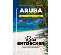 ARUBA REISEFÜHRER 2025-2026: Top-Strände, Attraktionen, Hotels, Restaurants und Aktivitäten für Erst- und Wiederholungsbesucher