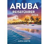 ARUBA-REISEFÜHRER 2026: Der ultimative Reiseführer für unvergessliche Abenteuer in der Stadt