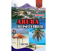 ARUBA REISEFÜHRER 2026: Entdecken Sie Aruba 2026: Strände, Abenteuer und verborgene Inselgeheimnisse.