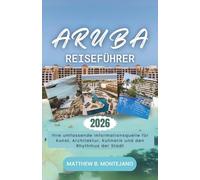 ARUBA REISEFÜHRER 2026: Entdecken Sie die Karibikinsel Sonne, Meer und Kultur