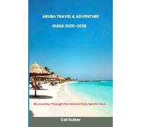 Aruba Travel & Adventure Guide 2025-2026: My Journey Through the Island of Sun, Sand & Soul