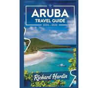 ARUBA TRAVEL GUIDE 2024-2025: Your Ultimate Guide to Paradise: Hidden Gems, Local Secrets, and Unforgettable Adventures