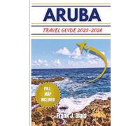 Aruba travel guide 2025-2026: A Comprehensive Vacation Guide With Essential Tips, Must-See Attractions, and Insider Travel Advice for the Ultimate Island Experience