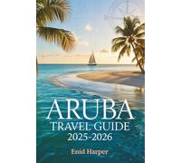Aruba Travel Guide 2025-2026: A Journey into Sunlit Shores, Local Flavor, and the Island Spirit of Pure Happiness