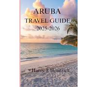 ARUBA TRAVEL GUIDE 2025-2026: A Journey Through the Island's Vibrant Culture and Natural Wonders