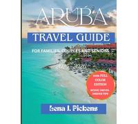 ARUBA TRAVEL GUIDE 2025-2026: CURATED FOR FAMILIES, COUPLES AND SENIORS:Discover Aruba’s Best Beaches, Resorts, Food, Culture & Adventures with 2025-2026 Itineraries, Travel Tips, and Cruise Excursion