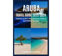 ARUBA TRAVEL GUIDE 2025-2026: Explore Aruba’s Best Beaches, Culture, and Hidden Escapes