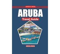 Aruba Travel Guide 2025-2026: Explore Stunning Beaches, Rich Local Culture, Thrilling Adventure Activities, Must-See Attractions, and Unique Island Experiences in This Iconic Caribbean Destination