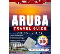 ARUBA TRAVEL GUIDE 2025-2026( FULL COLOR): Discover Aruba’s Pristine Beaches, Vibrant Culture, and Outdoor Adventures in the Caribbean’s Hidden Paradise