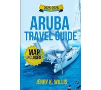 Aruba Travel Guide 2025-2026 (Full-Color): Explore Caribbean Beaches, Local Secrets, Island Adventures, and the Best Places to Stay, Eat, and Unwind