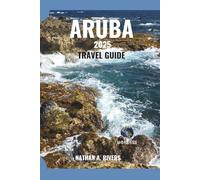 ARUBA TRAVEL GUIDE 2025: Sun, Sea & Adventure in the One Happy Island