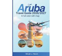 Aruba Travel Guide 2026 - 2027 (FULL COLOR WITH MAP): Explore the One Happy Island Like a Local - 25+ Beaches, Must-See Attractions, Authentic Dining, and Day-by-Day Itineraries for Every Traveler.