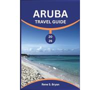 ARUBA TRAVEL GUIDE 2026: Escape to the Caribbean's Sun-Kissed Gem:2026 Insider Secrets, Best Beaches like Palm & Eagle Beach, Top Resorts, Diving ... Adventures for Couples, Honeymooners, Fami