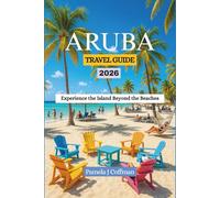 ARUBA TRAVEL GUIDE 2026: Experience the Island Beyond the Beaches