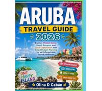 ARUBA TRAVEL GUIDE 2026: Explore Hidden Gems, Beach Escapes, and Local Experiences with Smart Budget Planning for an Unforgettable Island Adventure