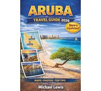 ARUBA TRAVEL GUIDE 2026 (FULL COLOR): Top Things to Do, Must-See Attractions, Beaches, Resorts, Maps, Itineraries, Local Experiences, and Insider Secrets for an Unforgettable Escape