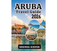 Aruba Travel Guide 2026: Let Yourself Experience the Soul of the One Happy Island