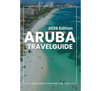 Aruba Travel Guide 2026: Prepare with Confidence: How to Plan Your Like a Local and Tips for a Smooth Travel Visit, Best Places to Stay, Experience the City Experience.