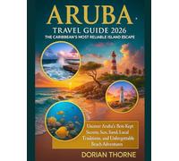 ARUBA TRAVEL GUIDE 2026: THE CARIBBEAN’S MOST RELIABLE ISLAND ESCAPE: Uncover Aruba’s Best-Kept Secrets, Sun, Sand, Local Traditions, and Unforgettable Beach Adventures