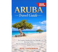 Aruba Travel Guide 2026: The Complete Handbook for First-Time and Returning Visitors: Must-See Attractions, Beaches, Itineraries & Insider Local Secrets