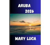 ARUBA Travel Guide 2026: The Jewel of the Southern Caribbean with a Heart of Hospitality