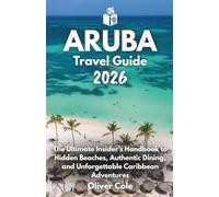 Aruba Travel Guide 2026: The Ultimate Insider’s Handbook to Hidden Beaches, Authentic Dining, and Unforgettable Caribbean Adventures