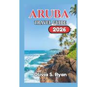 ARUBA TRAVEL GUIDE 2026: Uncover the Island's Hidden Treasures, Vibrant Culture, and Thrilling Adventures