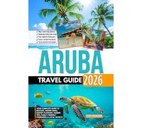 Aruba Travel Guide 2026: Your Complete Guide to Beaches, Hidden Gems, Budget Planning, Insider Tips, Family-Friendly Itineraries & Local Secrets