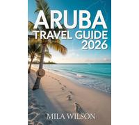 Aruba Travel Guide 2026: Your Complete Handbook for Beaches, Adventures & Culture on the One Happy Island