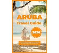 ARUBA TRAVEL GUIDE: Smart Strategies, Budget Secrets, and Sustainable Adventures to Avoid Crowds, Save Money, and Explore the Caribbean’s Hidden Paradise Like a Local