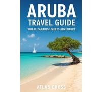ARUBA TRAVEL GUIDE: Where Paradise Meets Adventure