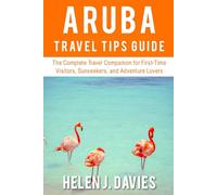 ARUBA TRAVEL TIPS GUIDE: The Complete Travel Companion for First-Time Visitors, Sunseekers, and Adventure Lovers